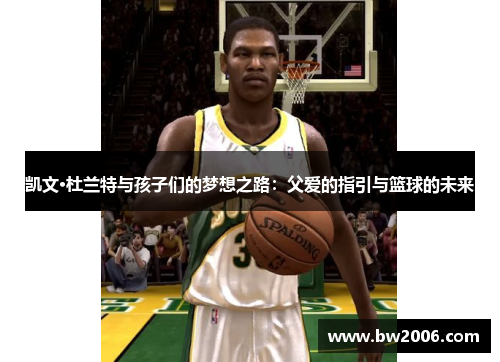凯文·杜兰特与孩子们的梦想之路：父爱的指引与篮球的未来