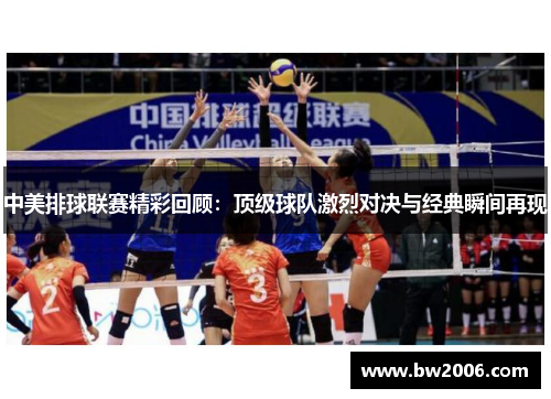 中美排球联赛精彩回顾：顶级球队激烈对决与经典瞬间再现