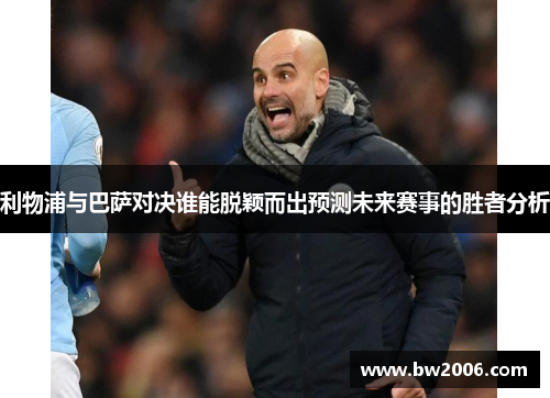 利物浦与巴萨对决谁能脱颖而出预测未来赛事的胜者分析