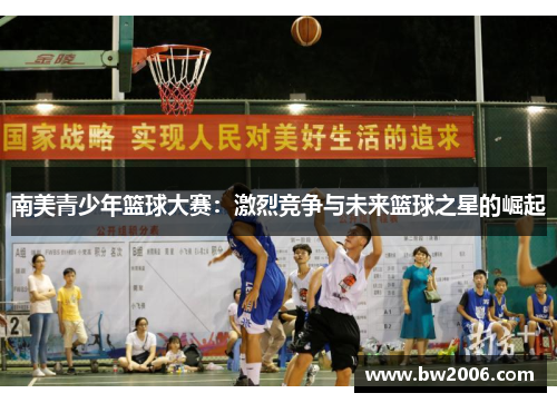 南美青少年篮球大赛：激烈竞争与未来篮球之星的崛起