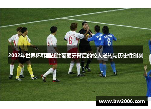 2002年世界杯韩国战胜葡萄牙背后的惊人逆转与历史性时刻