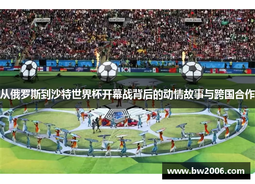 从俄罗斯到沙特世界杯开幕战背后的动情故事与跨国合作