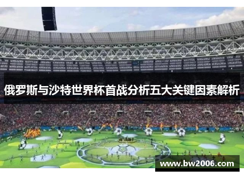 俄罗斯与沙特世界杯首战分析五大关键因素解析