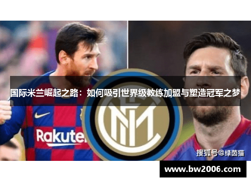 国际米兰崛起之路：如何吸引世界级教练加盟与塑造冠军之梦