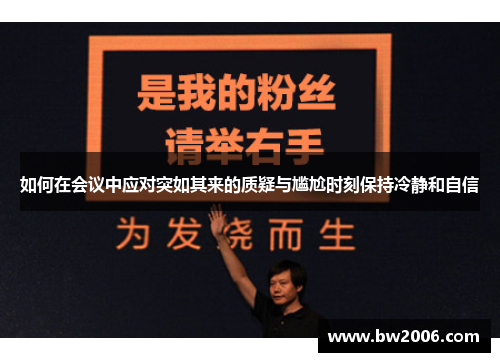 如何在会议中应对突如其来的质疑与尴尬时刻保持冷静和自信