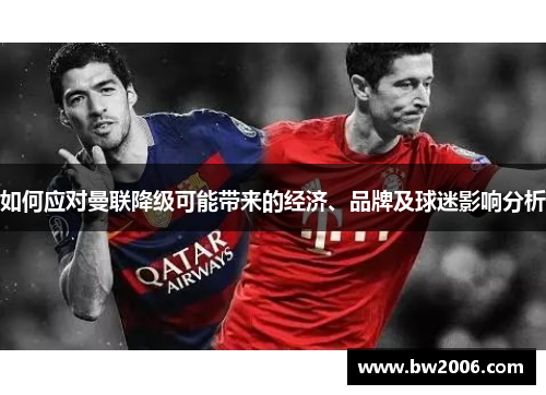 如何应对曼联降级可能带来的经济、品牌及球迷影响分析