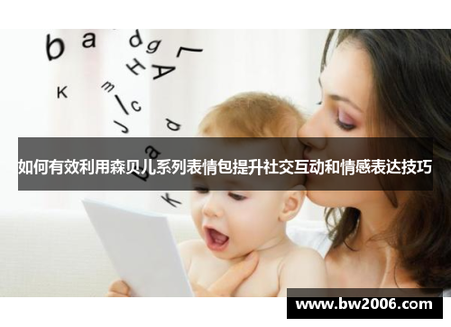 如何有效利用森贝儿系列表情包提升社交互动和情感表达技巧