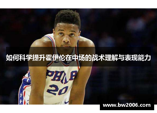 如何科学提升霍伊伦在中场的战术理解与表现能力