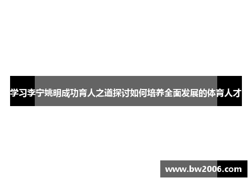 学习李宁姚明成功育人之道探讨如何培养全面发展的体育人才