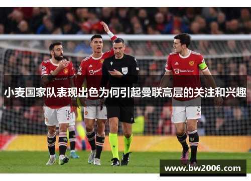小麦国家队表现出色为何引起曼联高层的关注和兴趣 小麦国家队表现出色为何引起曼联高层的关注和兴趣